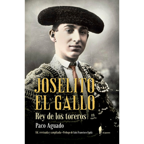 Joselito El Gallo, rey de los toreros, de Aguado, Paco. El Paseo Editorial, tapa blanda en español