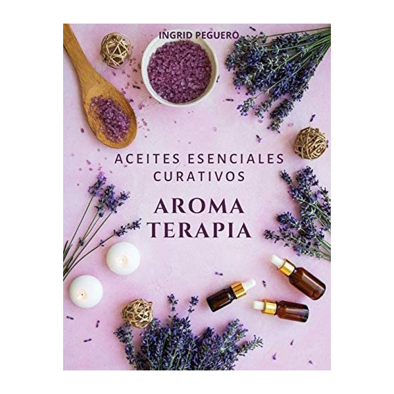 Libro: Aromaterapia Aceites Esenciales Curativos: Como Los Y