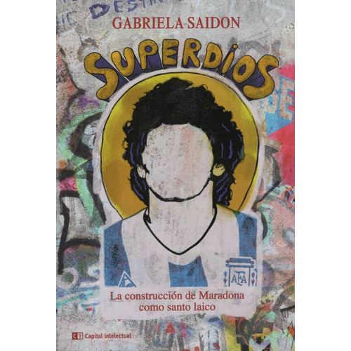 Libro Superdios - Gabriela Saidon / La Construccion De Marad