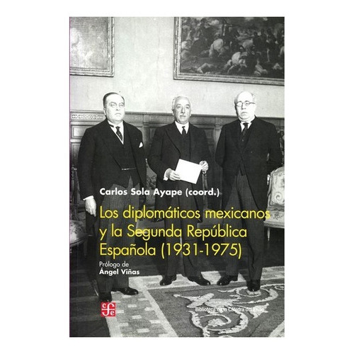 Los Diplómaticos Mexicanos Y La Segunda República Española (1931-1975), De Carlos Sola Ayape., Vol. Volúmen Único. Editorial Fondo De Cultura Económica, Tapa Blanda En Español, 1975