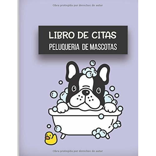 Libro De Citas Peluqueria De Mascotas Libreta Para., de Pet Journals, Casa Masc. Editorial Independently Published en español