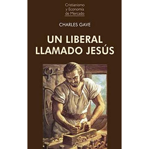 Un Liberal Llamado Jesus: 13 -cristianismo Y Economia De Mercado-, De Charles Gave. Editorial Union Editorial, Tapa Blanda En Español, 2021