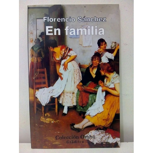 En Familia - Florencio Sánchez - Gradifco Ombú