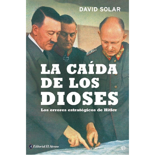 La Caida De Los Dioses: Los Errores Estrategicos De Hitler, De Solar, David. Editorial Ateneo, Tapa Blanda En Español, 2012