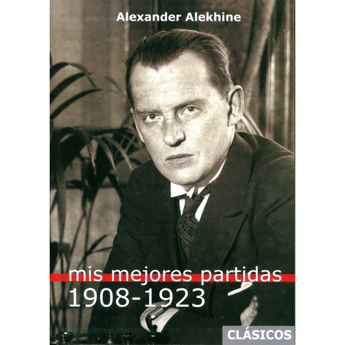 Mis Mejores Partidas (1908 - 1923) - Alexander Alekhine