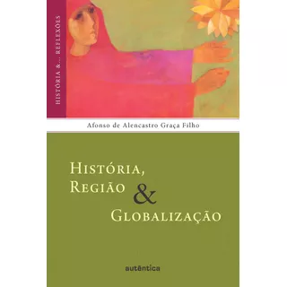 História, Região & Globalização, De Filho, Afonso De Alencastro Graça. Autêntica Editora Ltda., Capa Mole Em Português, 2009