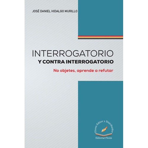 Interrogatorio Y Contra Interrogatorio, De José Daniel Hidalgo Murillo., Vol. 01. Editorial Flores Editor Y Distribuidor, Tapa Blanda En Español, 2023