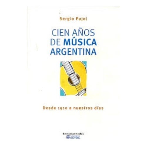 Cien Años De Música Argentina, De Sergio Pujol. Editorial Biblos, Tapa Blanda En Español, 2014