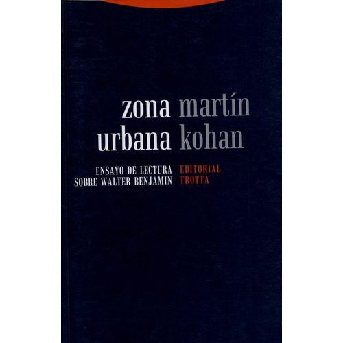 Zona Urbana Ensayo De Lectura Sobre Walter Benjamin, De Kohan, Martín. Editorial Trotta, Tapa Blanda, Edición 1 En Español, 2007