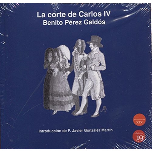 La Corte de Carlos IV, de BENITO PEREZ GALDOS. Editorial EDICIONES 19, tapa blanda en español, 2017