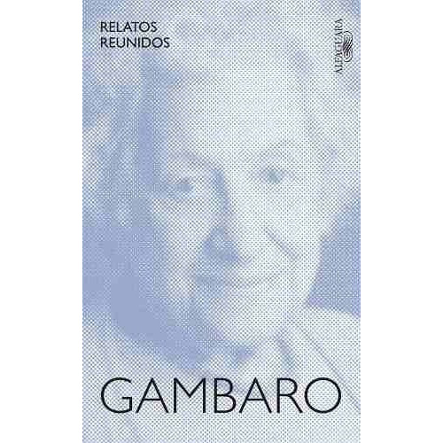 Relatos Reunidos (gambaro) - Griselda Gambaro, de Griselda Gambaro. Editorial Alfaguara, tapa blanda en español, 2016