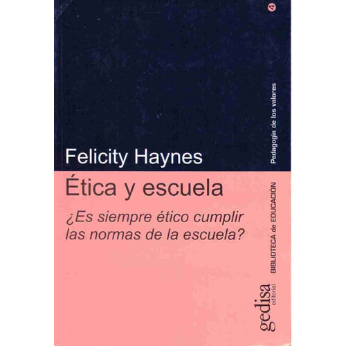 Ética y escuela: ¿Es siempre ético cumplir las normas de la escuela?, de Haynes, Felicity. Serie Pedagogía de los Valores Editorial Gedisa en español, 2005