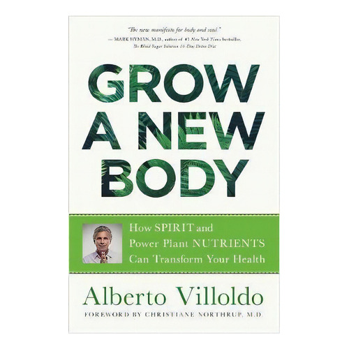 Grow A New Body : How Spirit And Power Plant Nutrients Can Transform Your Health, De Alberto Villoldo. Editorial Hay House Inc, Tapa Blanda En Inglés