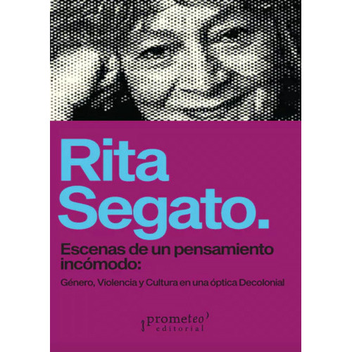 Escenas De Un Pensamiento Incómodo: Género, Violencia Y Cultura En Una Óptica Decolonial, De Rita Segato. Editorial Prometeo, Tapa Blanda, Edición 1 En Español, 2023