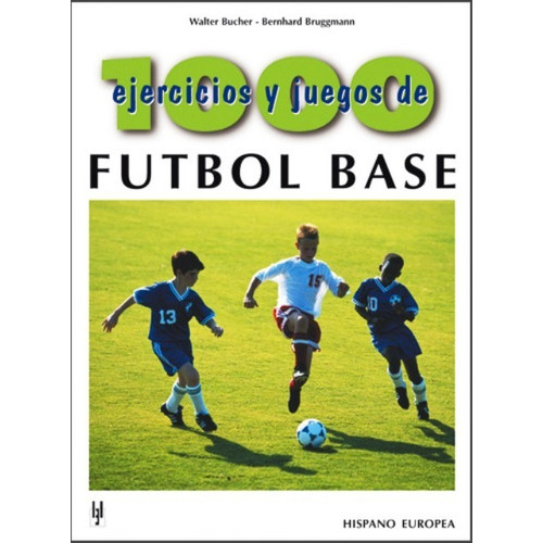 Futbol Base - 1000 Ejercicios Y Juegos, De Bucher , Walter ³ Bruggmann , Bernhard., Vol. S/d. Editorial Hispano-europea, Tapa Blanda En Español