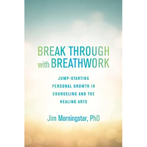 Break Through With Breathwork: Jump-starting Personal Growth In Counseling And The Healing Arts, De Morningstar Ph.d., Jim. Editorial North Atlantic Books, Tapa Blanda En Inglés