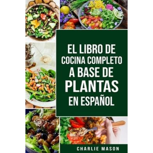 El Libro De Cocina Completo A Base De Plantas En Espanol