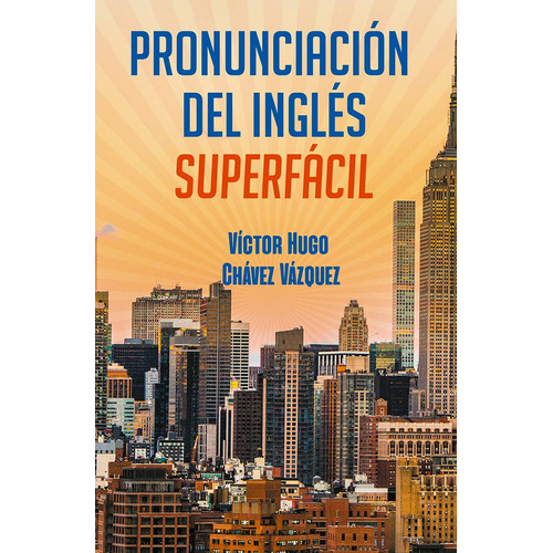 Pronunciación del inglés súper fácil, de Chávez Vázquez, Víctor Hugo. Editorial Selector, tapa blanda en español, 2019