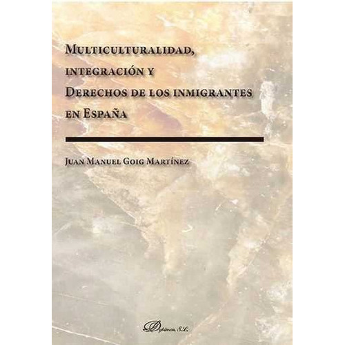 Multiculturalidad, Integraciãâ³n Y Derechos De Los Inmigrantes En Espaãâ±a, De Goig Martínez, Juan Manuel. Editorial Dykinson, S.l., Tapa Blanda En Español