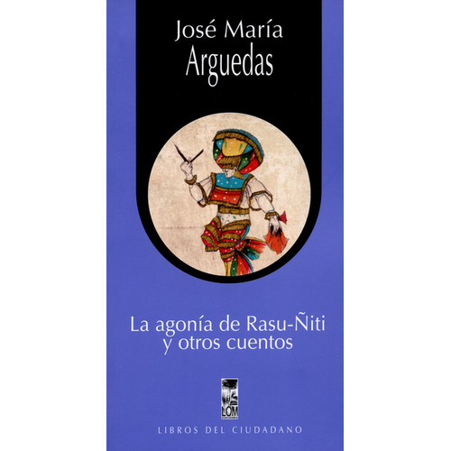 Agonía De Rasu-ñiti Y Otros Cuentos, La, De José María Arguedas. Editorial Lom Ediciones, Tapa Blanda, Edición 1 En Español, 2014
