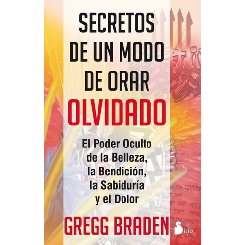 Secretos De Un Modo De Orar Olvidado, De Gregg Braden. Editorial Sirio En Español