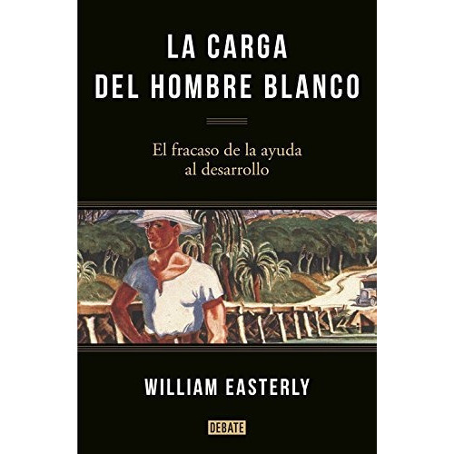 La Carga Del Hombre Blanco, De Easterly, William. Editorial Debate, Tapa Blanda En Español