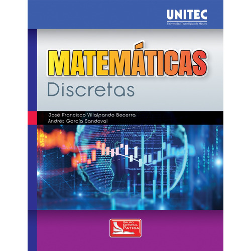 Matemáticas discretas. Serie UNITEC, de Villalpando Becerra, José Francisco. Grupo Editorial Patria, tapa blanda en español, 2017