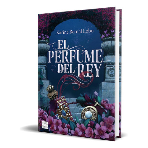 El Perfume Del Rey, De Karine Bernal Lobo. Editorial Crossbooks, Tapa Blanda En Español, 2023