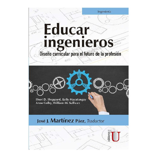 Educar Ingenieros: Diseño Curricular Para El Futuro De La Profesión, De José J. Martínez Páez. Editorial Ediciones De La U, Tapa Blanda, Edición 2017 En Español