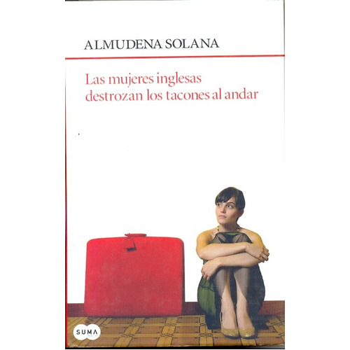 LAS MUJERES INGLESAS DESTROZAN LOS TACONES AL ANDAR, de SOLANA, ALMUDENA. Serie N/a, vol. Volumen Unico. Editorial Suma De Letras, tapa blanda, edición 1 en español, 2007