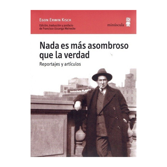 Nada Es Mas Asombroso Que La Verdad, De Egon Erwin Kisch. Editorial Minúscula En Español