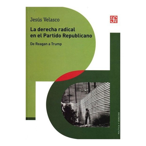 La Derecha Radical En El Partido Republicano, De Jesús Velasco., Vol. Volúmen Único. Editorial Fondo De Cultura Económica, Tapa Blanda En Español, 2016