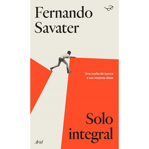 Solo Integral Una Vuelta De Tuerca A Sus Mejores Ideas: Solo Integral Una Vuelta De Tuerca A Sus Mejores Ideas, De Fernando Savater. Editorial Ariel, Tapa Blanda, Edición 1 En Español, 2019