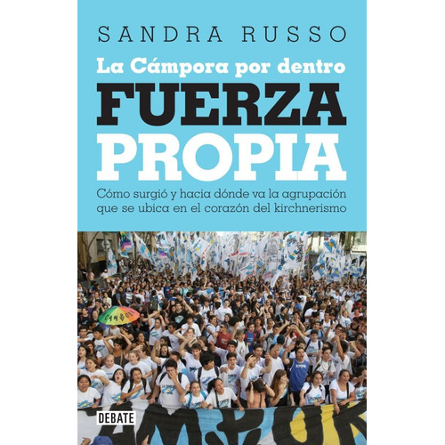 Fuerza Propia: La Campora Por Dentro, De Russo, Sandra. Editorial Debate, Tapa Blanda En Español