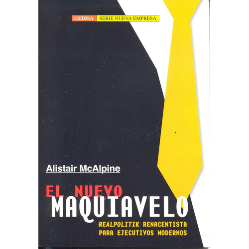 El nuevo Maquiavelo para ejecutivos modernos: Realpolitik renacentista para ejecutivos modernos, de McAlpine, Alistair. Serie Nueva Empresa Editorial Gedisa en español, 2001