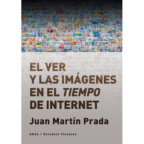 El Ver Y Las Imagenes En El Tiempo De Internet - Juan Prada