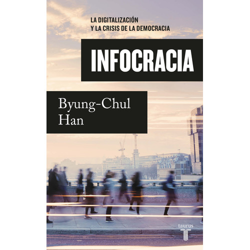 Infocracia - La Digitalización Y La Crisis - Byung Chul Han