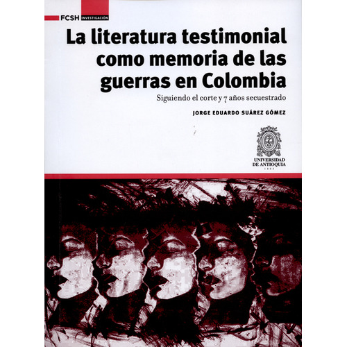 Literatura Testimonial Como Memoria De Las Guerras En Colombia, La, De Jorge Eduardo Suárez Gómez. Editorial Universidad De Antioquia, Tapa Blanda, Edición 1 En Español, 2016