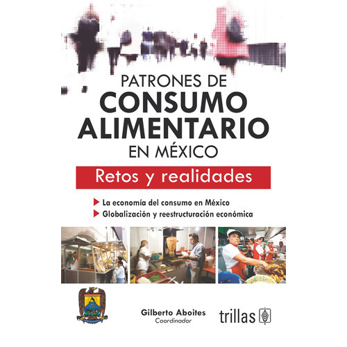 Patrones De Consumo Alimentario En México Retos Y Realidades, De Aboites Manrique, Gilberto., Vol. 1. Editorial Trillas, Tapa Blanda En Español, 2010