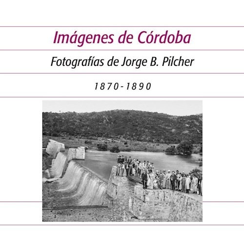 Imagenes De Cordoba 1870 - 1890, De Maria Cristina Boixados. Editorial De La Antorcha En Español