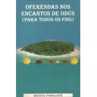 Oferendas Nos Encantos De Odús - Para Todos Os Fins - Batista D'obaluayê