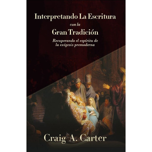 Interpretando La Escritura Con La Gran Tradicion, De Craig A. Carter. Editorial Teologia Para Vivir, Tapa Blanda En Español, 2022