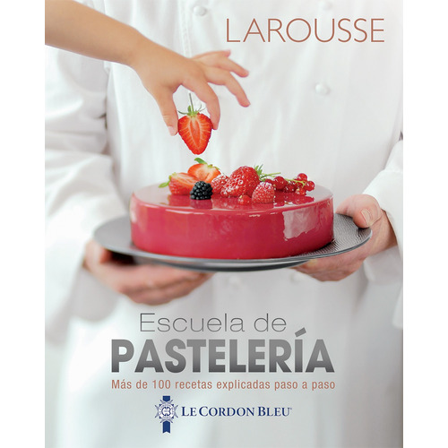 Escuela de Pastelería, de Le Cordon Bleu International Bv. Editorial Larousse, tapa dura en español, 2019