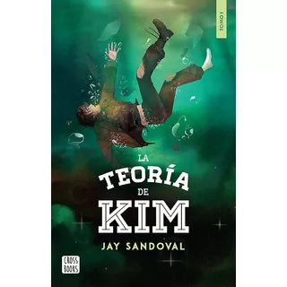 La Teoría De Kim 1, De Jay Sandoval., Vol. 1.0. Editorial Crossbooks, Tapa Blanda, Edición 1.0 En Español, 2023