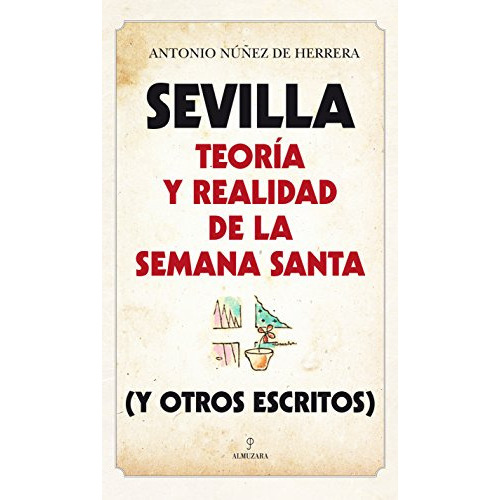 sevilla: teoria y realidad de la semana santa -andalucia-, de antonio nuñez de herrera. Editorial Almuzara, tapa blanda en español, 2015