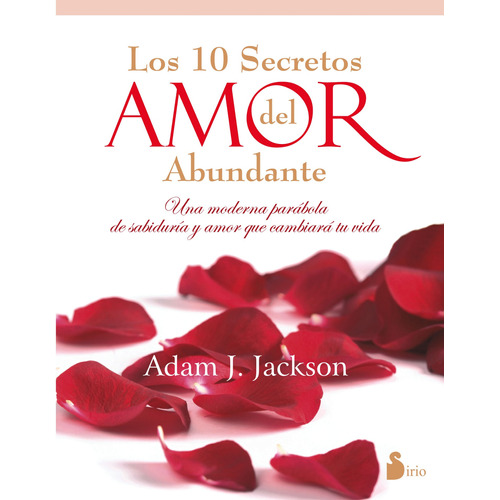 Los 10 secretos del amor abundante (N.E.): Una moderna parábola de sabiduría y amor que cambiará tu vida, de Jackson, Adam J.. Editorial Sirio, tapa blanda en español, 2012