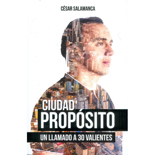 Ciudad Propósito: Un Llamado A 30 Valientes, De César Salamanca. Editorial Hipertexto Sas., Tapa Blanda, Edición 2023 En Español