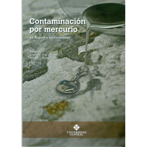 Contaminación por mercurio en Bogotá y su conurbano, de Cristian J. Díaz Álvarez Martha C. Bustos López. Serie 9582603700, vol. 1. Editorial U. Central, tapa blanda, edición 2017 en español, 2017