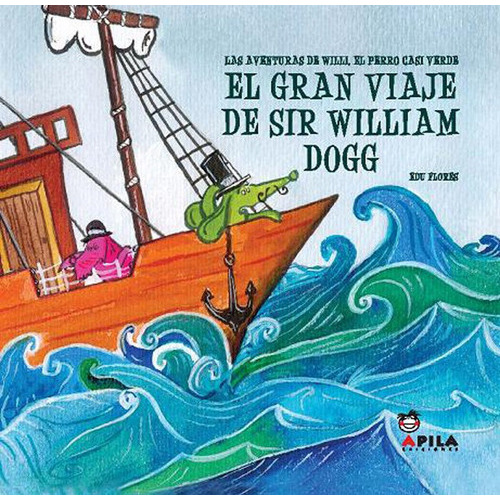 El gran viaje de Sir William Dogg, de Flores Marco, Eduardo. Editorial APILA Ediciones, tapa dura en español