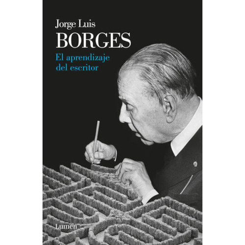 El aprendizaje del escritor, de Borges, Jorge Luis. Serie Ensayo Editorial Lumen, tapa pasta blanda, edición 1ra edición en español, 2013